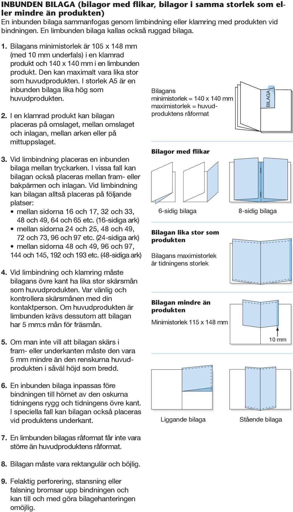 Den kan maximalt vara lika stor som huvudprodukten. I storlek A5 är en inbunden bilaga lika hög som huvudprodukten. 2.