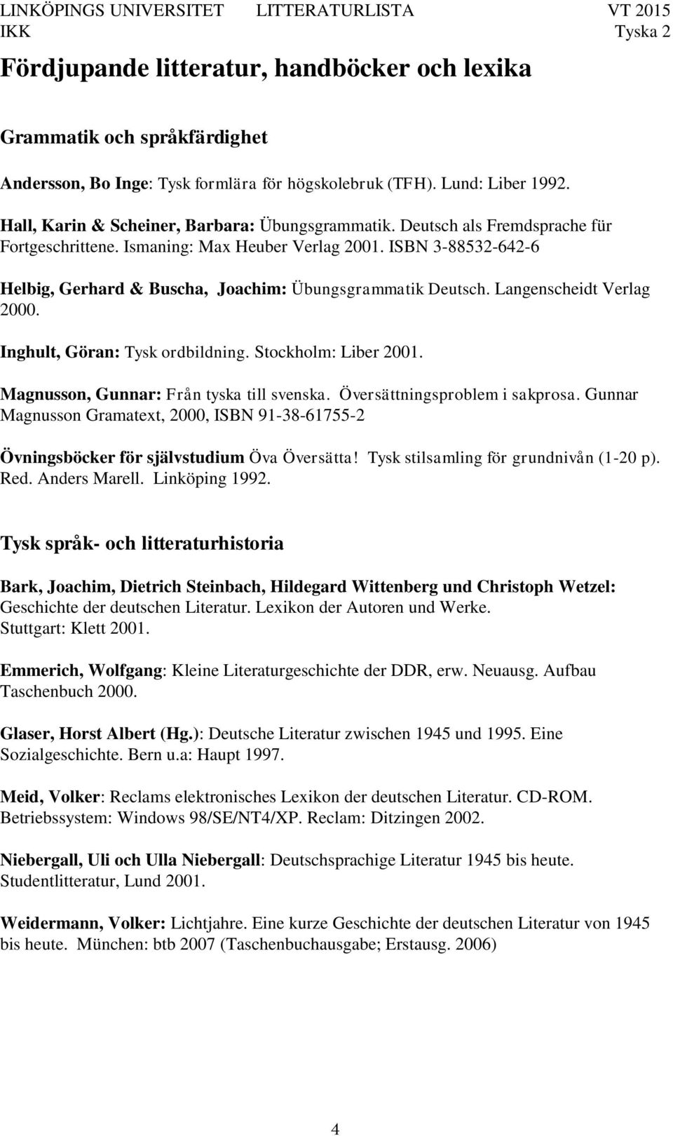 Inghult, Göran: Tysk ordbildning. Stockholm: Liber 2001. Magnusson, Gunnar: Från tyska till svenska. Översättningsproblem i sakprosa.