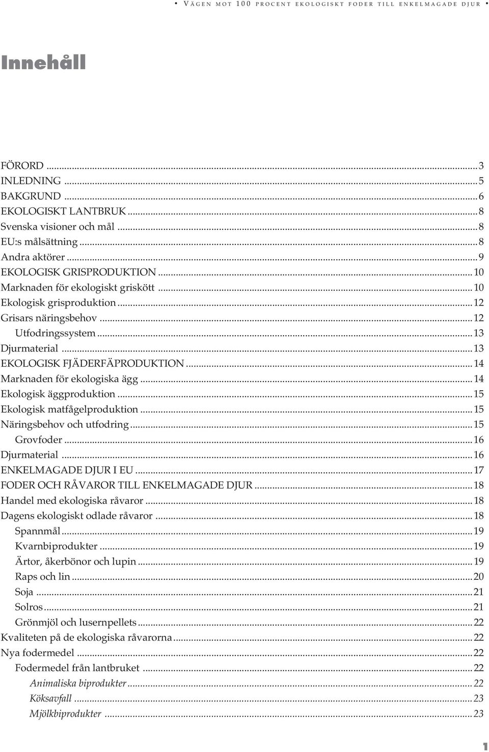 ..14 Marknaden för ekologiska ägg...14 Ekologisk äggproduktion...15 Ekologisk matfågelproduktion...15 Näringsbehov och utfodring...15 Grovfoder...16 Djurmaterial...16 ENKELMAGADE DJUR I EU.