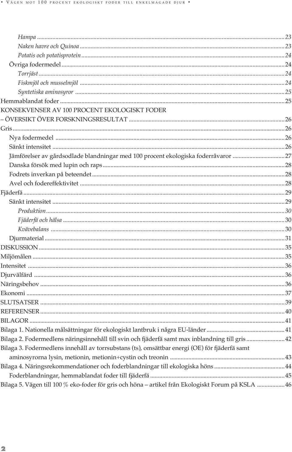 ..26 Jämförelser av gårdsodlade blandningar med 100 procent ekologiska foderråvaror...27 Danska försök med lupin och raps...28 Fodrets inverkan på beteendet...28 Avel och fodereffektivitet.