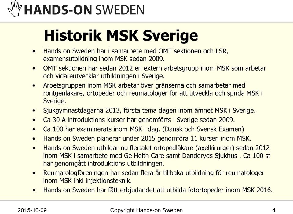 Arbetsgruppen inom MSK arbetar över gränserna och samarbetar med röntgenläkare, ortopeder och reumatologer för att utveckla och sprida MSK i Sverige.