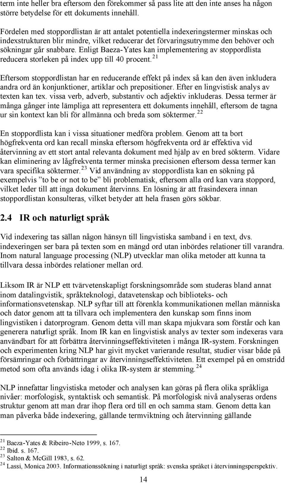 Enligt Baeza-Yates kan implementering av stoppordlista reducera storleken på index upp till 40 procent.