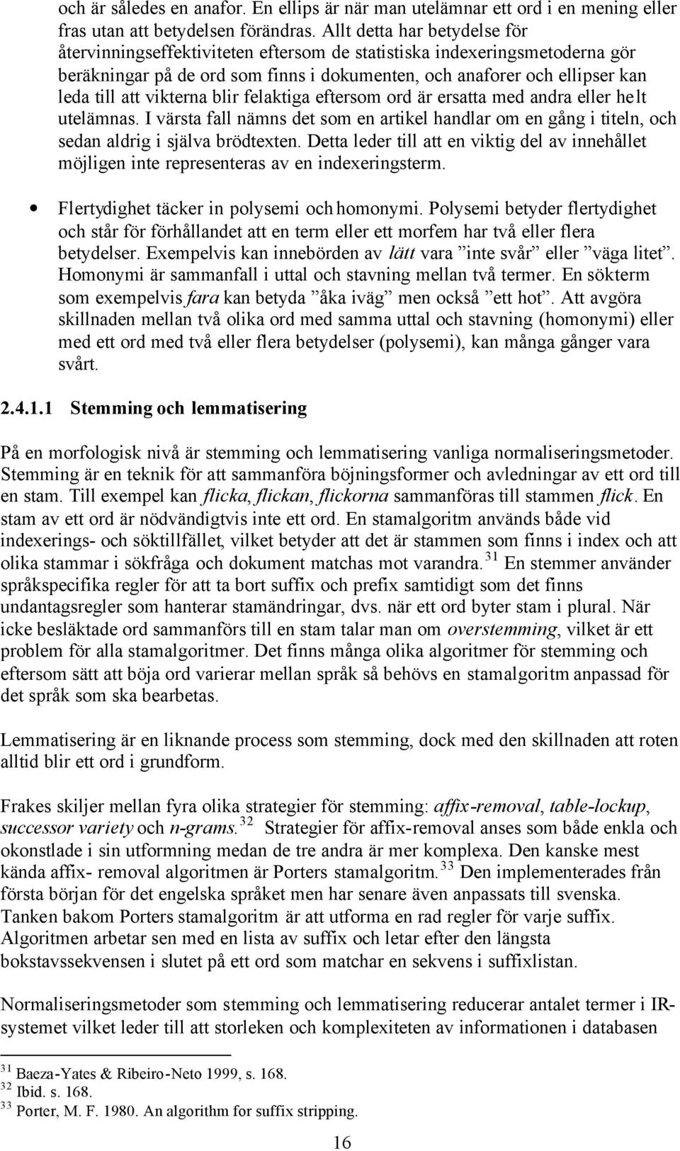 vikterna blir felaktiga eftersom ord är ersatta med andra eller helt utelämnas. I värsta fall nämns det som en artikel handlar om en gång i titeln, och sedan aldrig i själva brödtexten.