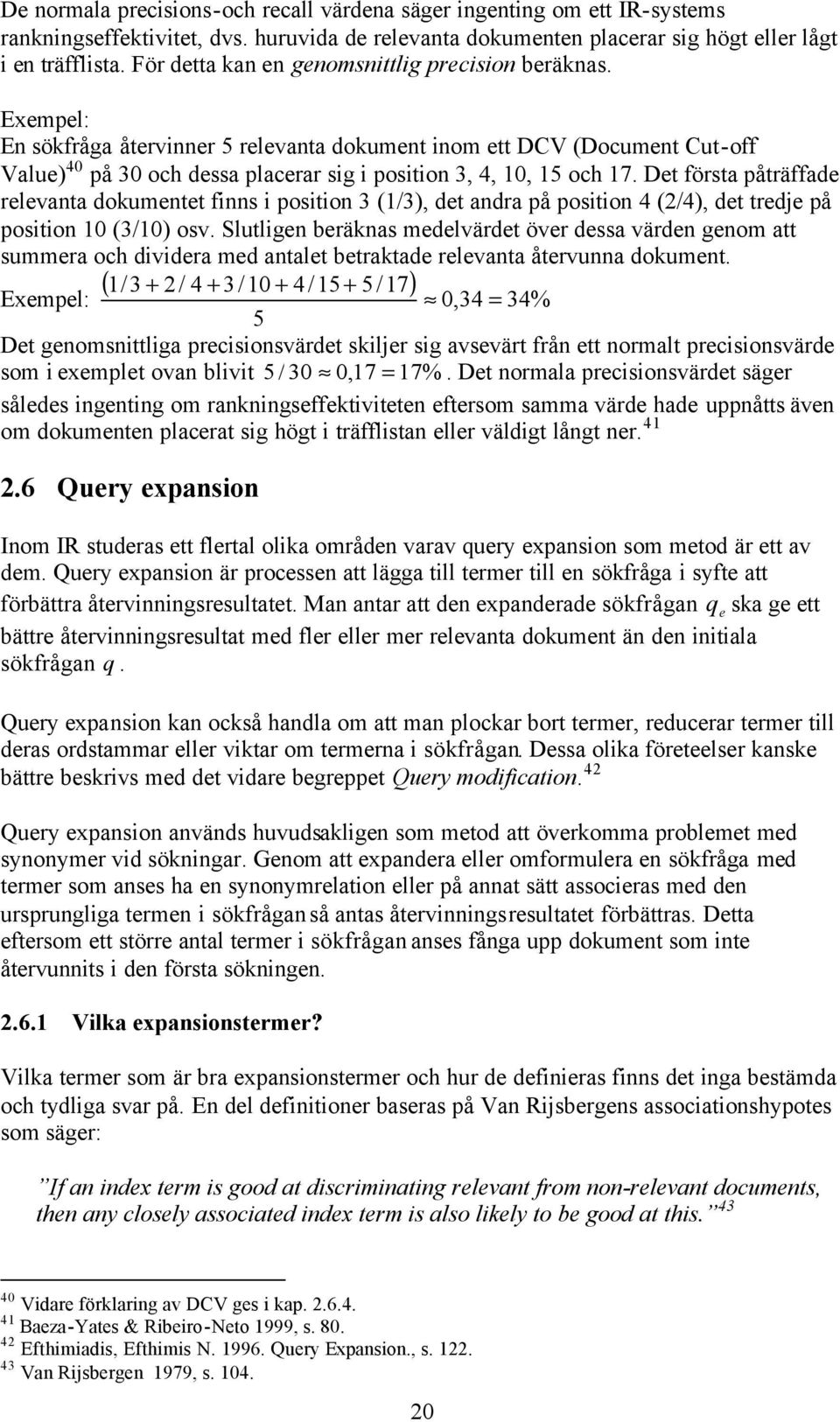 Exempel: En sökfråga återvinner 5 relevanta dokument inom ett DCV (Document Cut-off Value) 40 på 30 och dessa placerar sig i position 3, 4, 10, 15 och 17.