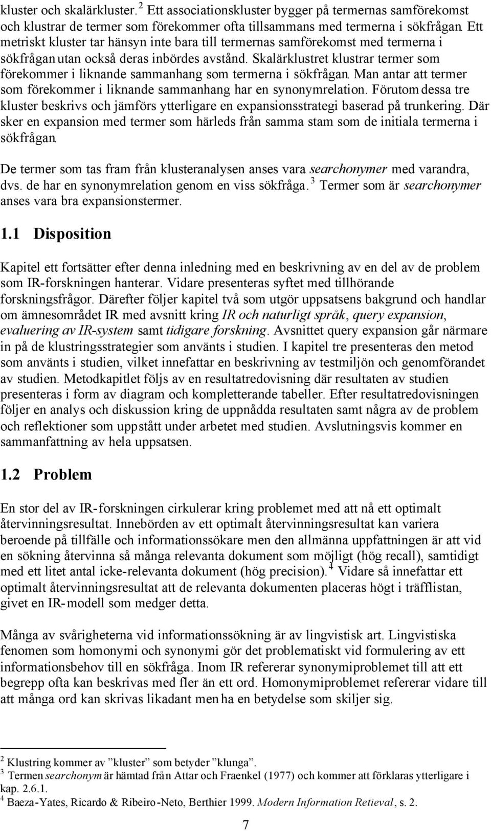 Skalärklustret klustrar termer som förekommer i liknande sammanhang som termerna i sökfrågan. Man antar att termer som förekommer i liknande sammanhang har en synonymrelation.