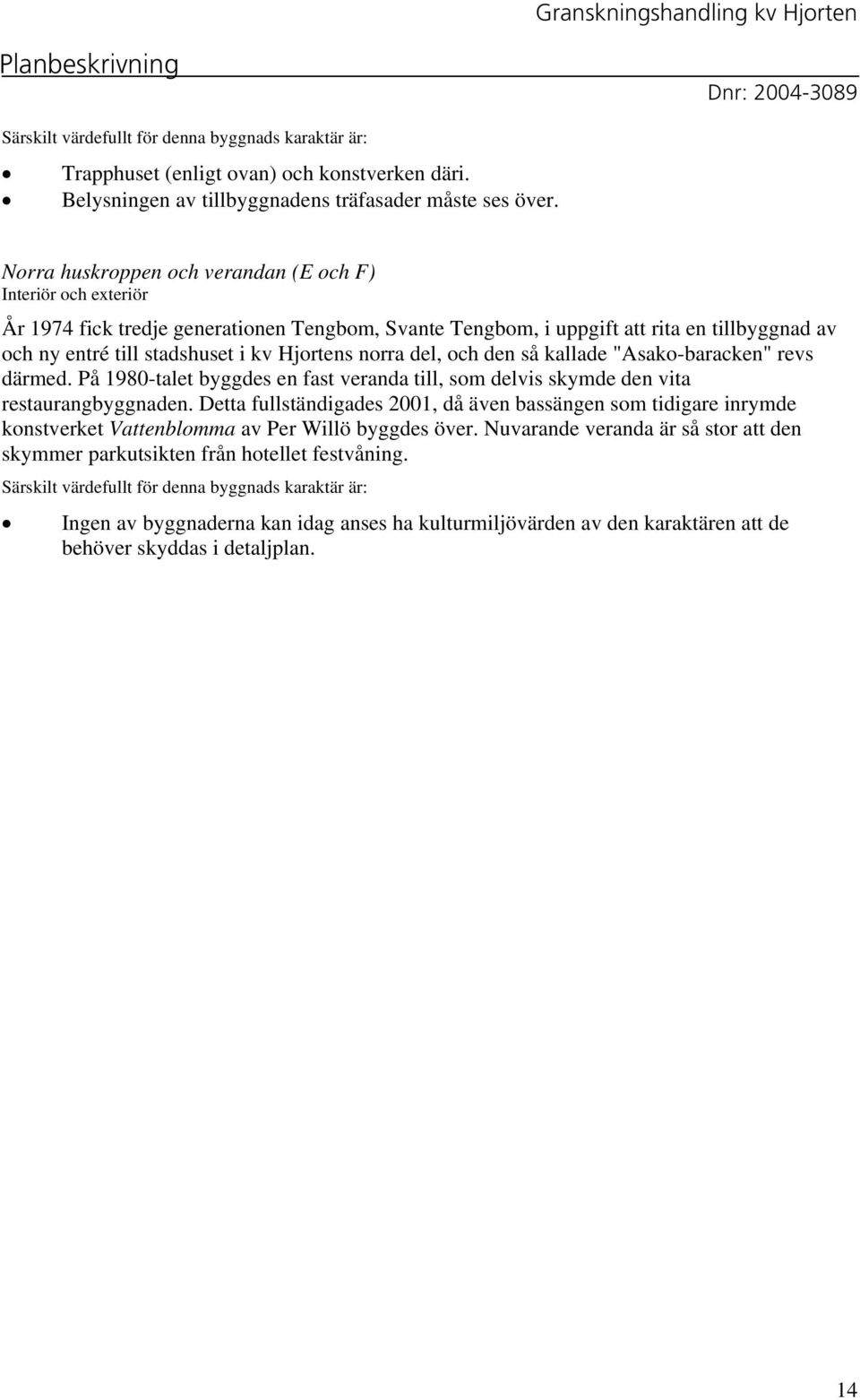 norra del, och den så kallade "Asako-baracken" revs därmed. På 1980-talet byggdes en fast veranda till, som delvis skymde den vita restaurangbyggnaden.