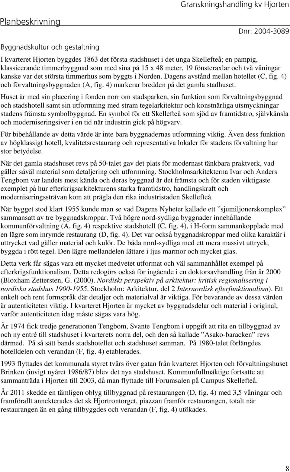 Huset är med sin placering i fonden norr om stadsparken, sin funktion som förvaltningsbyggnad och stadshotell samt sin utformning med stram tegelarkitektur och konstnärliga utsmyckningar stadens