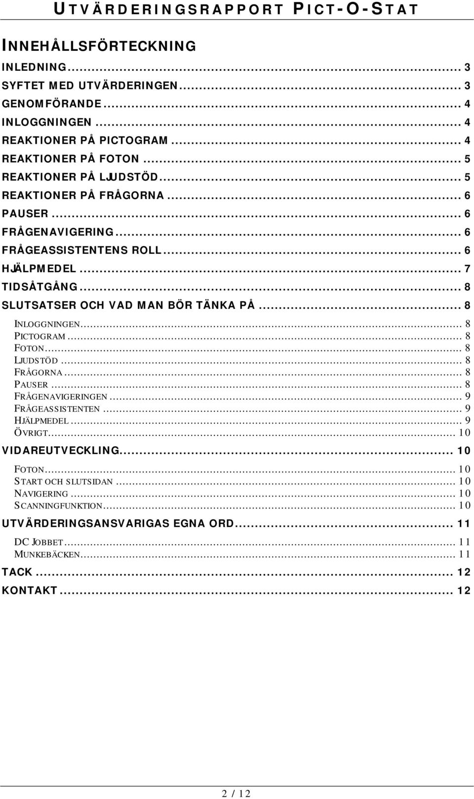 .. 8 INLOGGNINGEN... 8 PICTOGRAM... 8 FOTON... 8 LJUDSTÖD... 8 FRÅGORNA... 8 PAUSER... 8 FRÅGENAVIGERINGEN... 9 FRÅGEASSISTENTEN... 9 HJÄLPMEDEL... 9 ÖVRIGT.