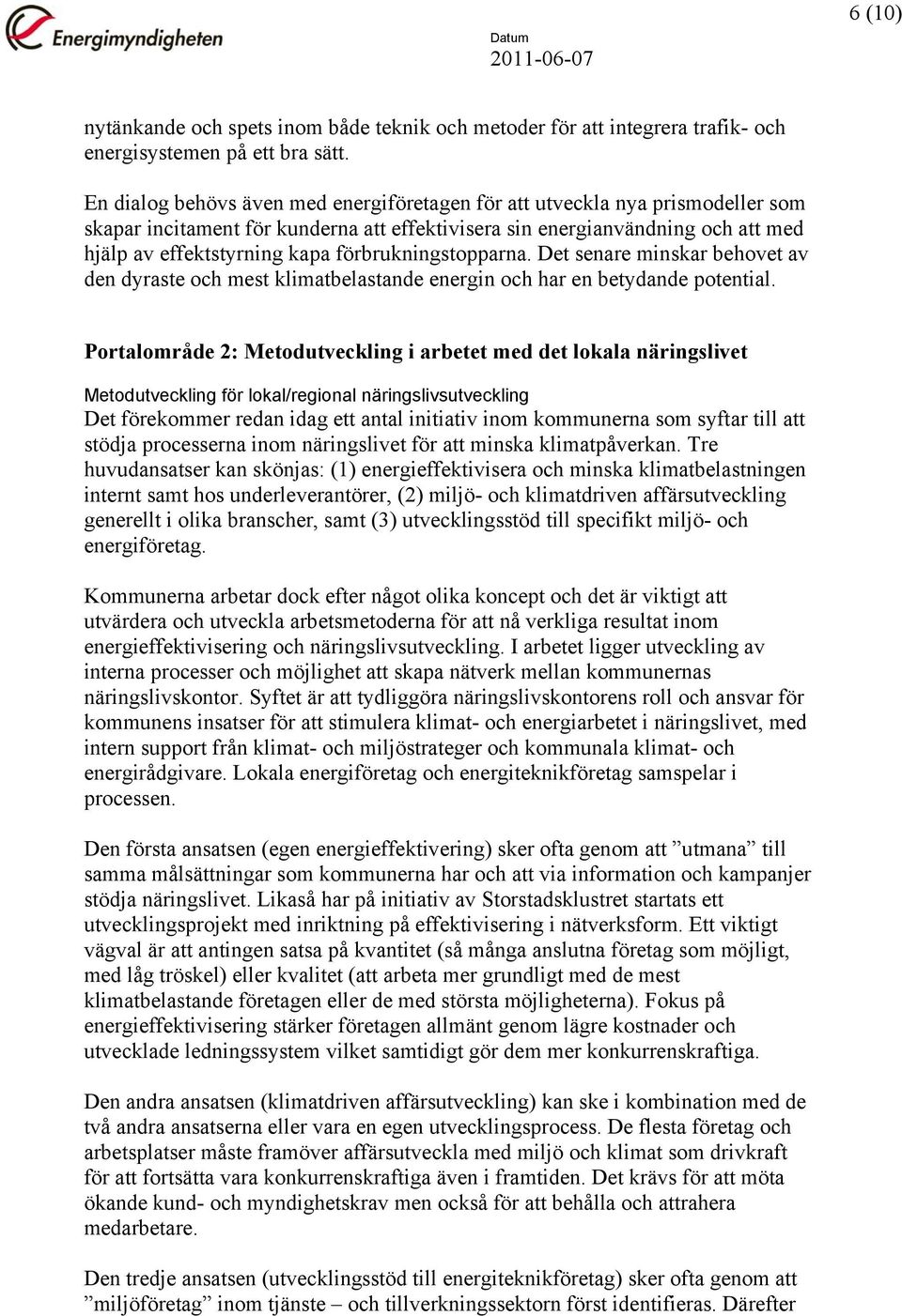 förbrukningstopparna. Det senare minskar behovet av den dyraste och mest klimatbelastande energin och har en betydande potential.