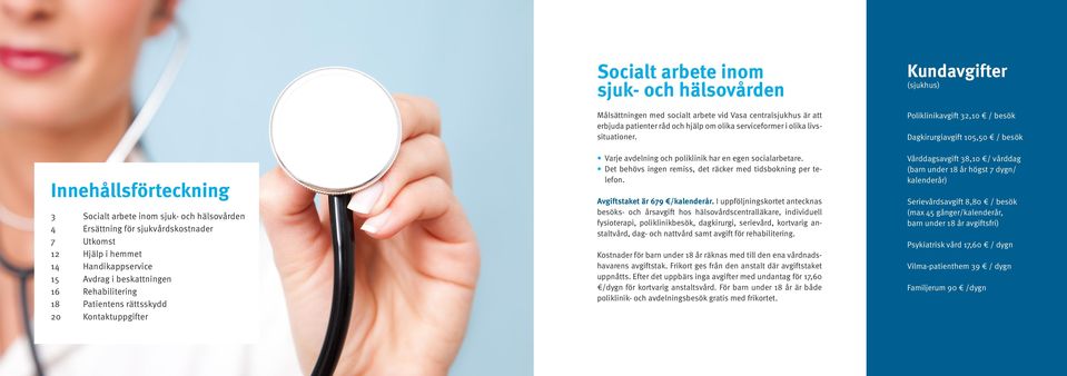 serviceformer i olika livssituationer. Varje avdelning och poliklinik har en egen socialarbetare. Det behövs ingen remiss, det räcker med tidsbokning per telefon. Avgiftstaket är 679 /kalenderår.