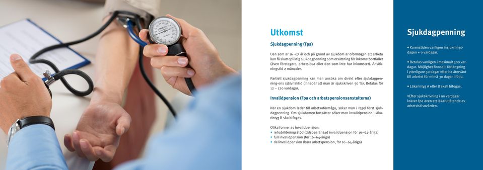 Betalas för 12 120 vardagar. Invalidpension (Fpa och arbetspensionsanstalterna) När en sjukdom leder till arbetsoförmåga, söker man i regel först sjukdagpenning.