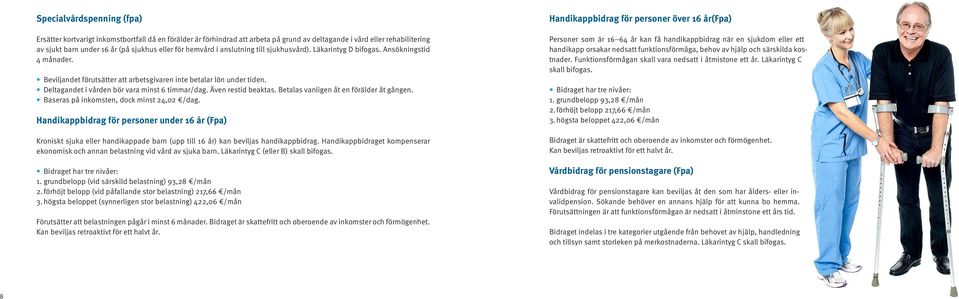 Deltagandet i vården bör vara minst 6 timmar/dag. Även restid beaktas. Betalas vanligen åt en förälder åt gången. Baseras på inkomsten, dock minst 24,02 /dag.