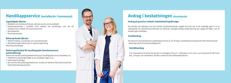 trösklar och duschutrymmen) Serviceboende Personlig assistent Behovsprövade tjänster Stöd till redskap, anordningar och specialkostnader Rehabiliteringshandledning och anpassningsträning Läkarintyg