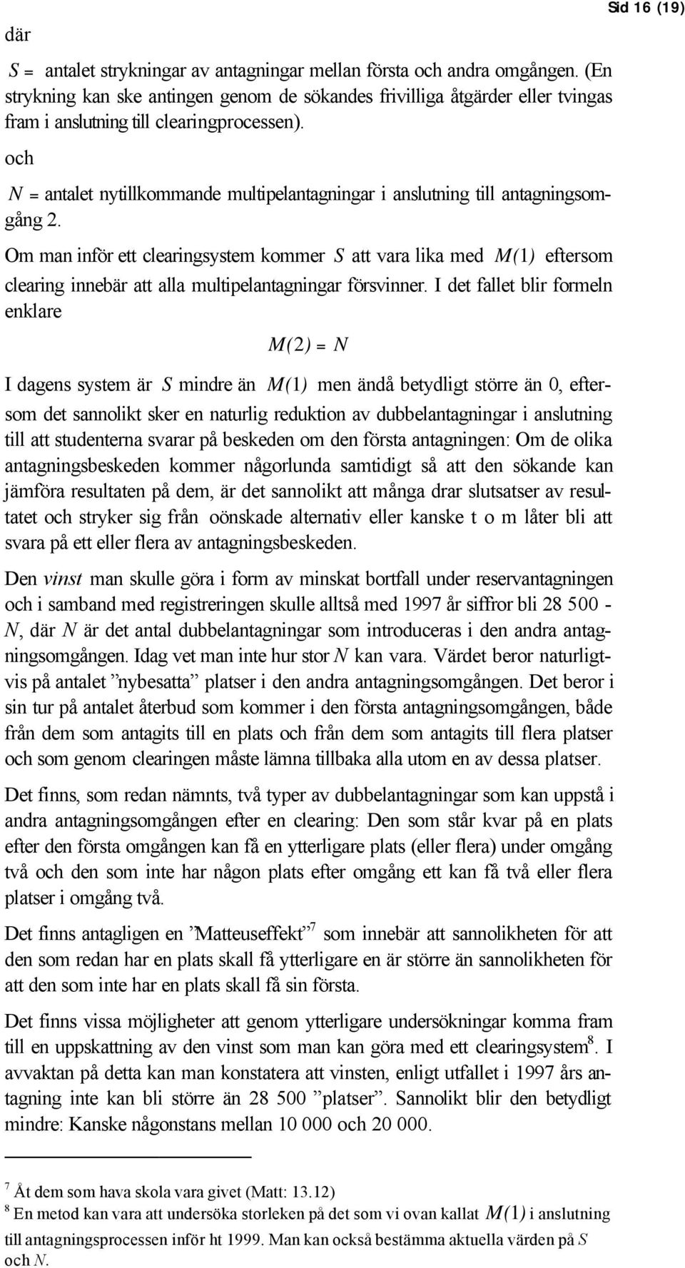 och N = antalet nytillkommande multipelantagningar i anslutning till antagningsomgång 2.