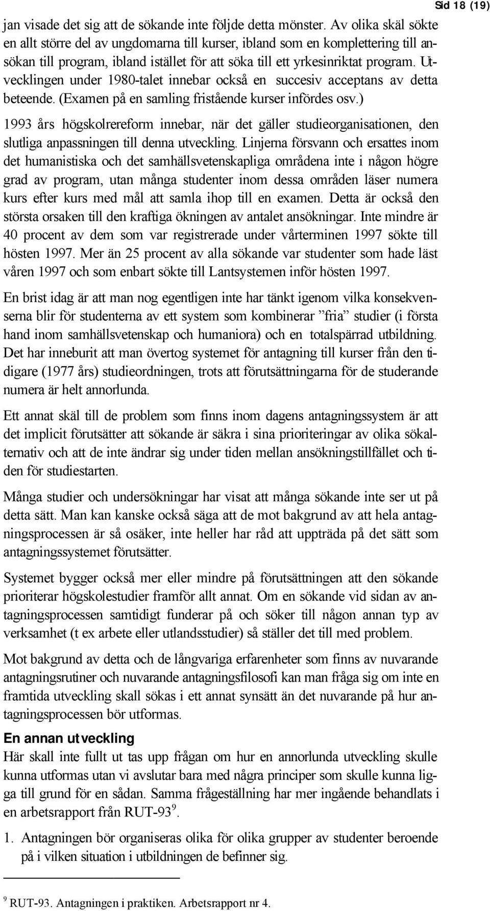 Utvecklingen under 1980-talet innebar också en succesiv acceptans av detta beteende. (Examen på en samling fristående kurser infördes osv.