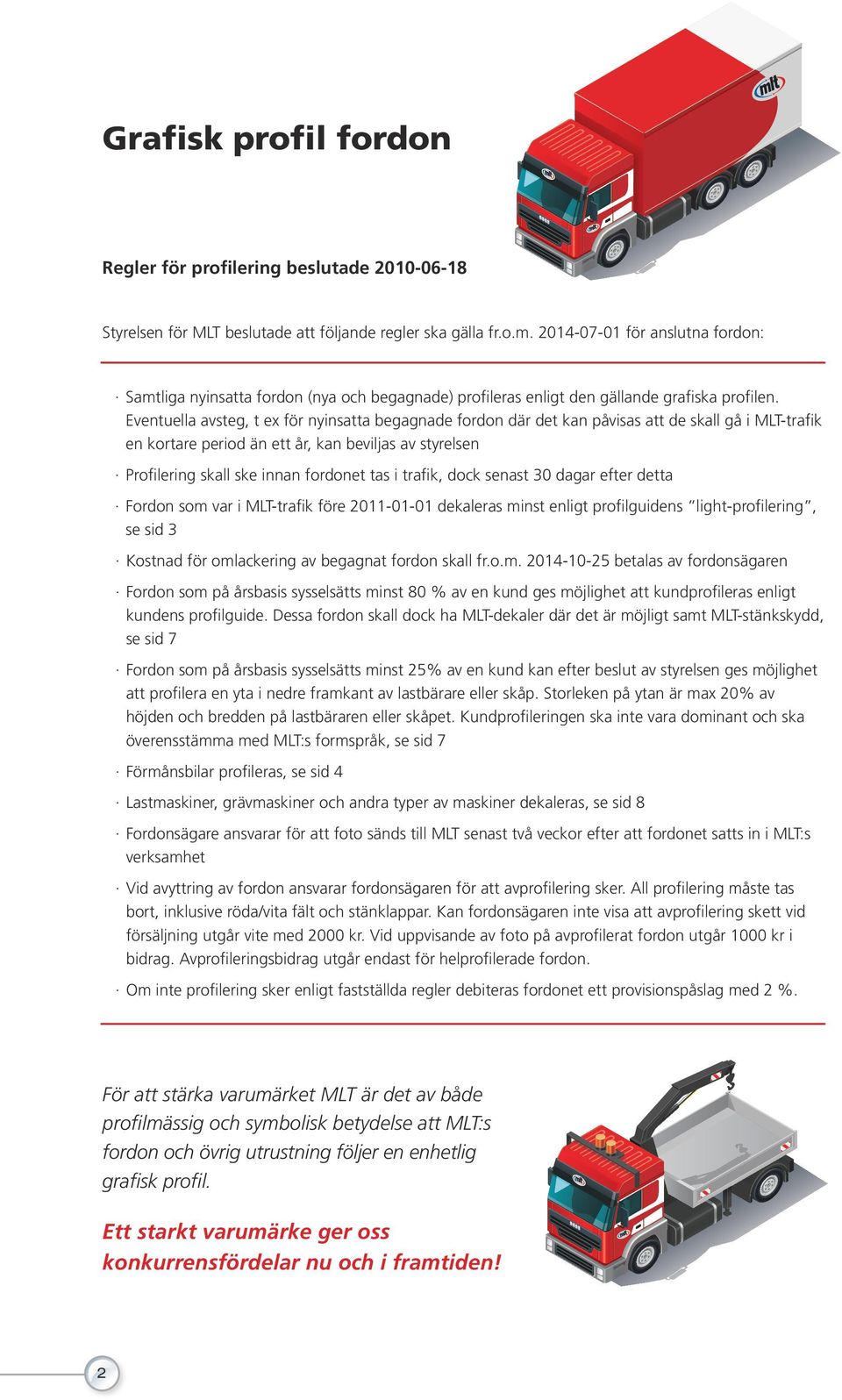 Eventuella avsteg, t ex för nyinsatta begagnade fordon där det kan påvisas att de skall gå i MLT-trafik en kortare period än ett år, kan beviljas av styrelsen Profilering skall ske innan fordonet tas