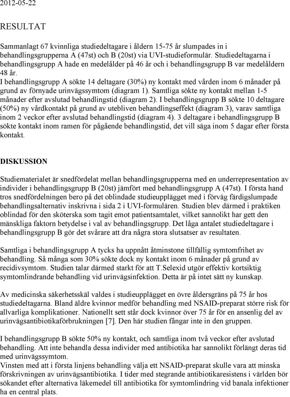 I behandlingsgrupp A sökte 14 deltagare (30%) ny kontakt med vården inom 6 månader på grund av förnyade urinvägssymtom (diagram 1).