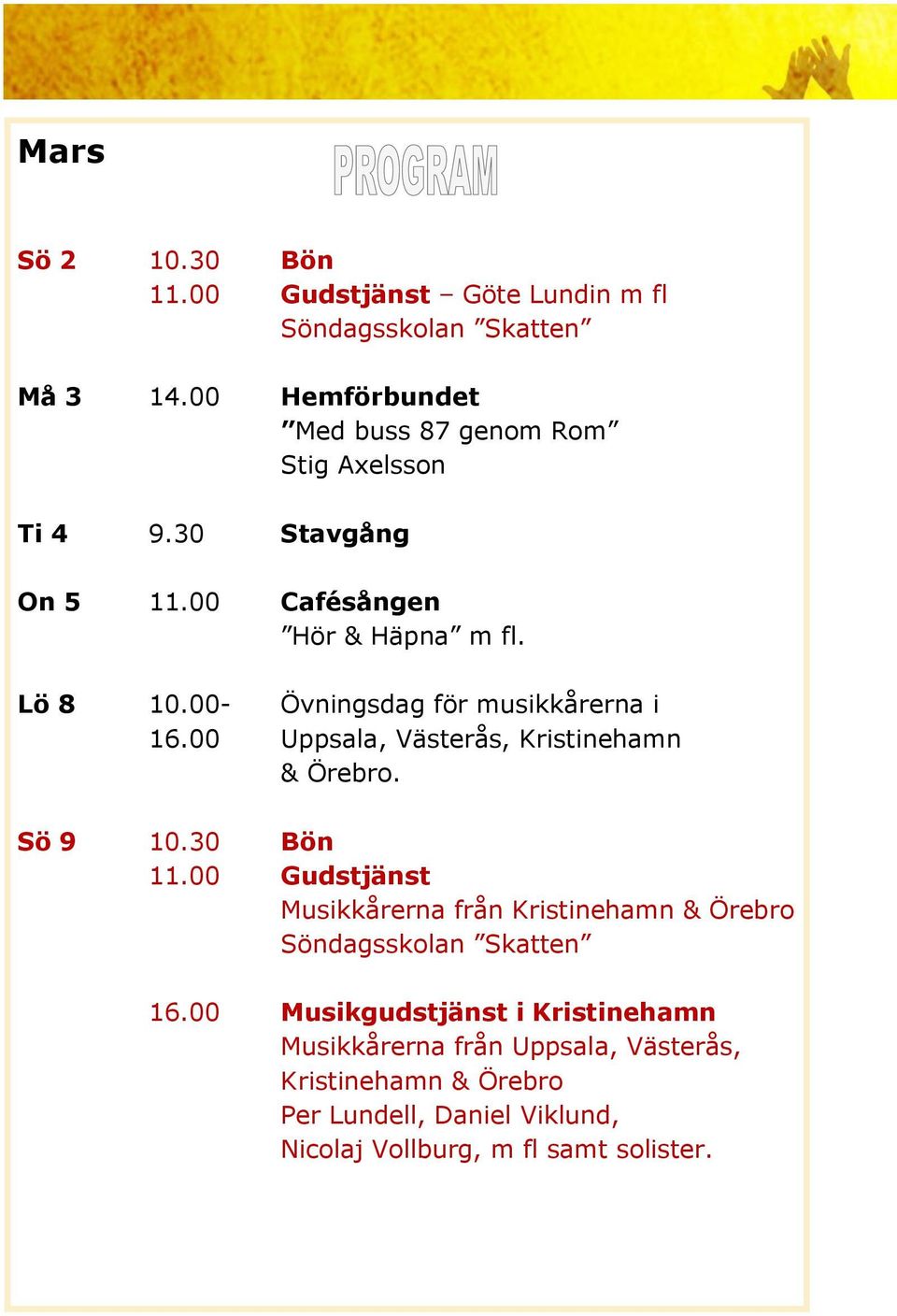 00- Övningsdag för musikkårerna i 16.00 Uppsala, Västerås, Kristinehamn & Örebro. Sö 9 10.30 Bön 11.