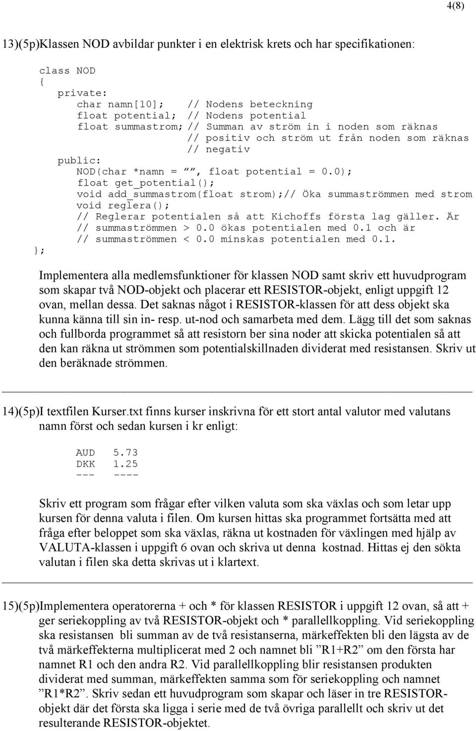 0); float get_potential(); void add_summastrom(float strom);// Öka summaströmmen med strom void reglera(); // Reglerar potentialen så att Kichoffs första lag gäller. Är // summaströmmen > 0.