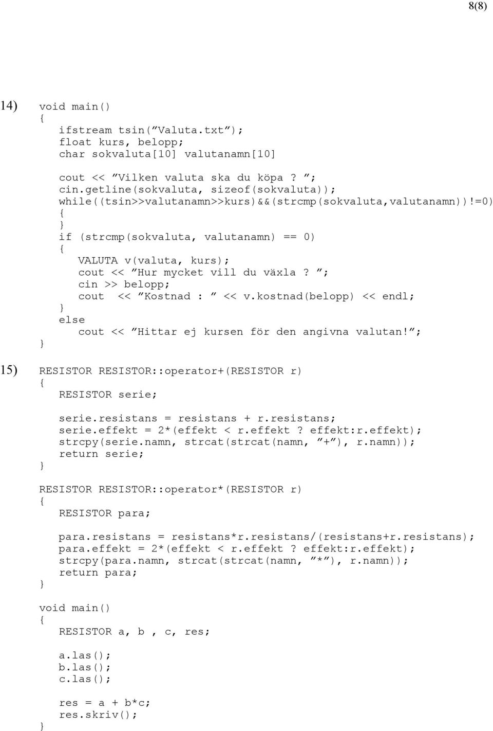 =0) if (strcmp(sokvaluta, valutanamn) == 0) VALUTA v(valuta, kurs); cout << Hur mycket vill du växla? ; cin >> belopp; cout << Kostnad : << v.