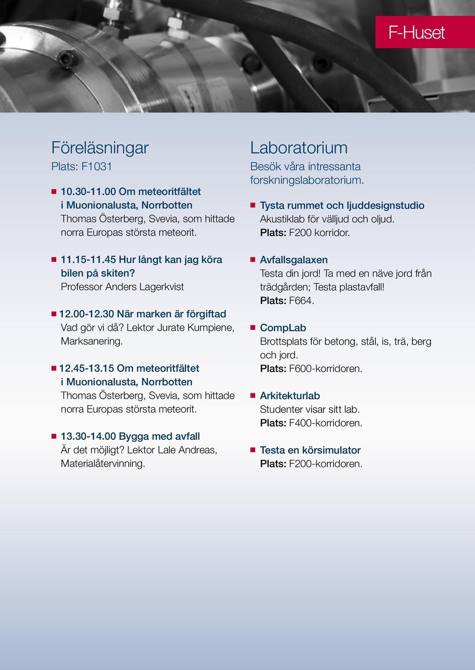 15 Om meteoritfältet i Muonionalusta, Norrbotten Thomas Österberg, Svevia, som hittade norra Europas största meteorit. 13.30-14.00 Bygga med avfall Är det möjligt?