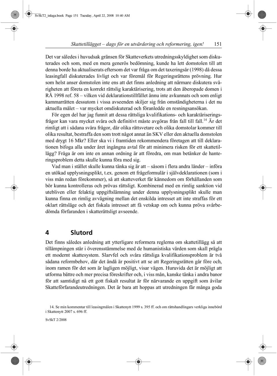 eftersom det var fråga om det taxeringsår (1998) då dessa leasingfall diskuterades livligt och var föremål för Regeringsrättens prövning.