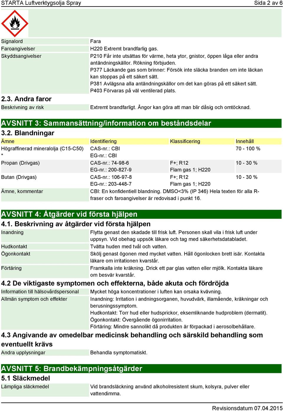 P377 Läckande gas som brinner: Försök inte släcka branden om inte läckan kan stoppas på ett säkert sätt. P381 Avlägsna alla antändningskällor om det kan göras på ett säkert sätt.