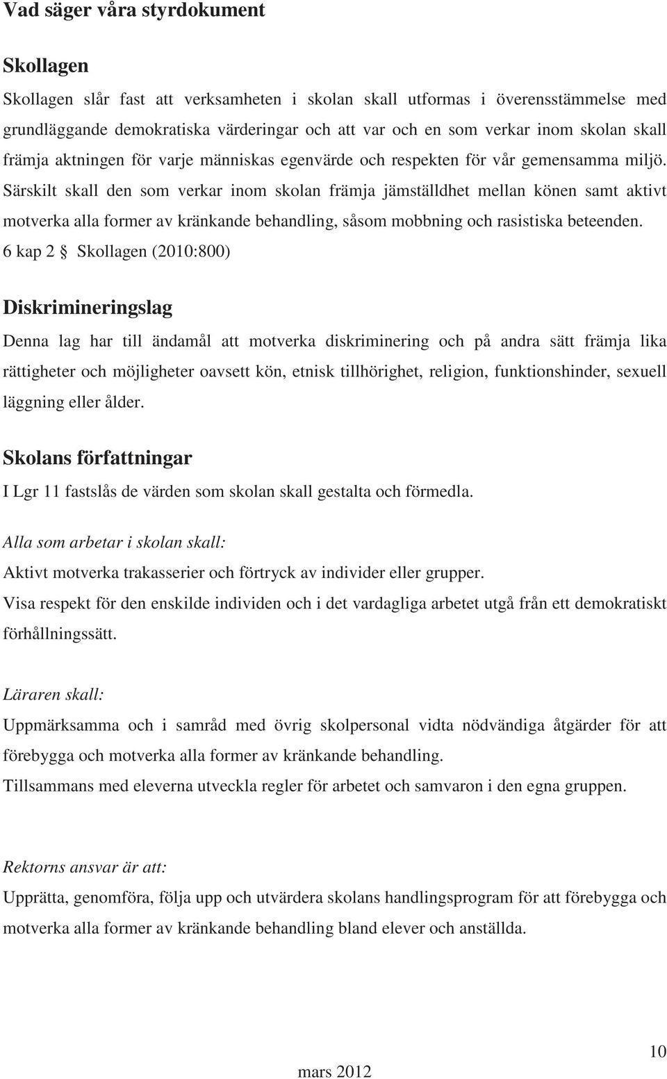 Särskilt skall den som verkar inom skolan främja jämställdhet mellan könen samt aktivt motverka alla former av kränkande behandling, såsom mobbning och rasistiska beteenden.