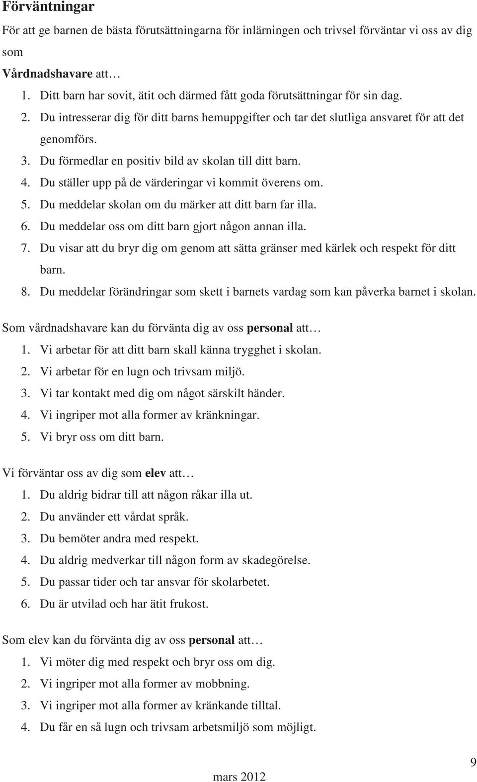 Du förmedlar en positiv bild av skolan till ditt barn. 4. Du ställer upp på de värderingar vi kommit överens om. 5. Du meddelar skolan om du märker att ditt barn far illa. 6.