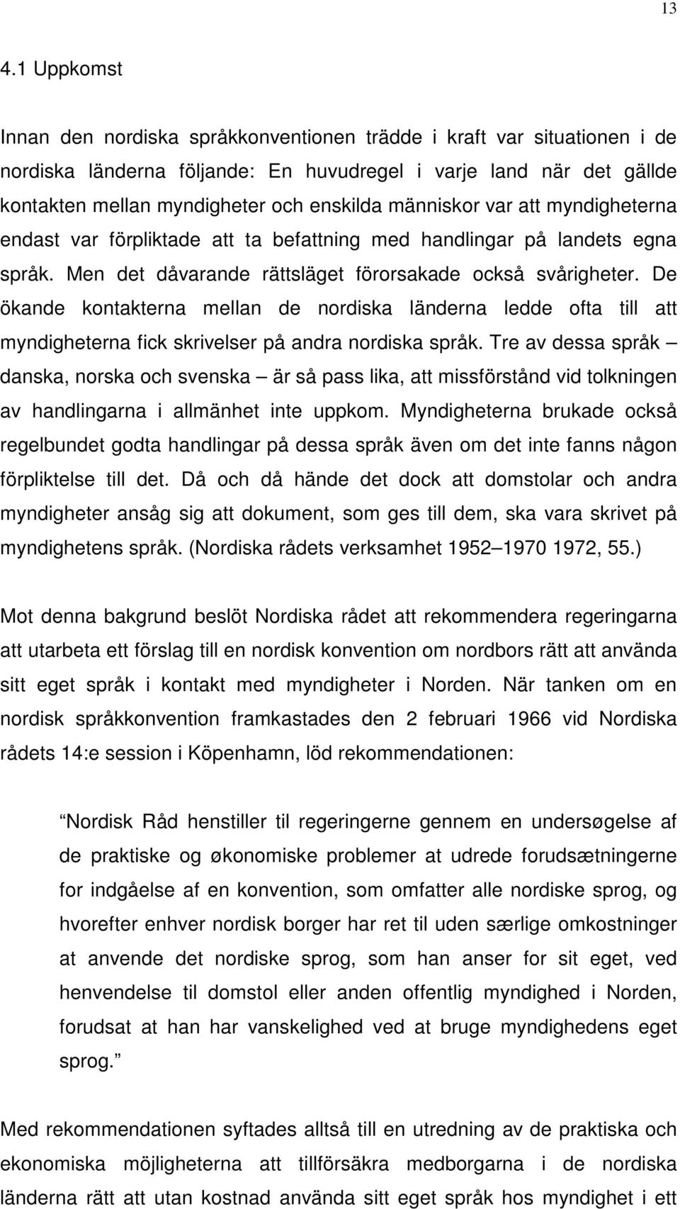 De ökande kontakterna mellan de nordiska länderna ledde ofta till att myndigheterna fick skrivelser på andra nordiska språk.