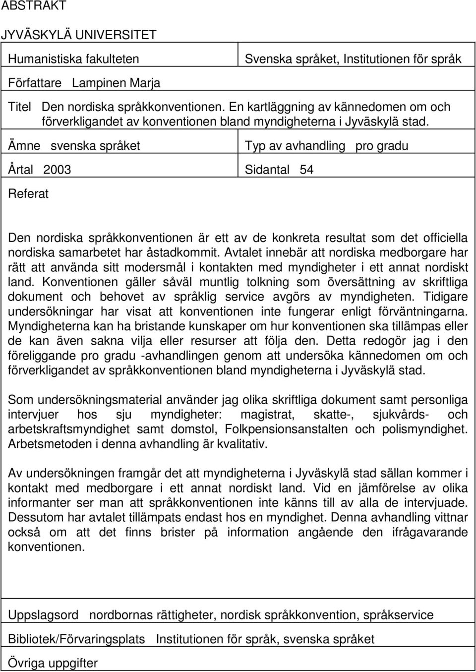 Ämne svenska språket Typ av avhandling pro gradu Årtal 2003 Sidantal 54 Referat Den nordiska språkkonventionen är ett av de konkreta resultat som det officiella nordiska samarbetet har åstadkommit.