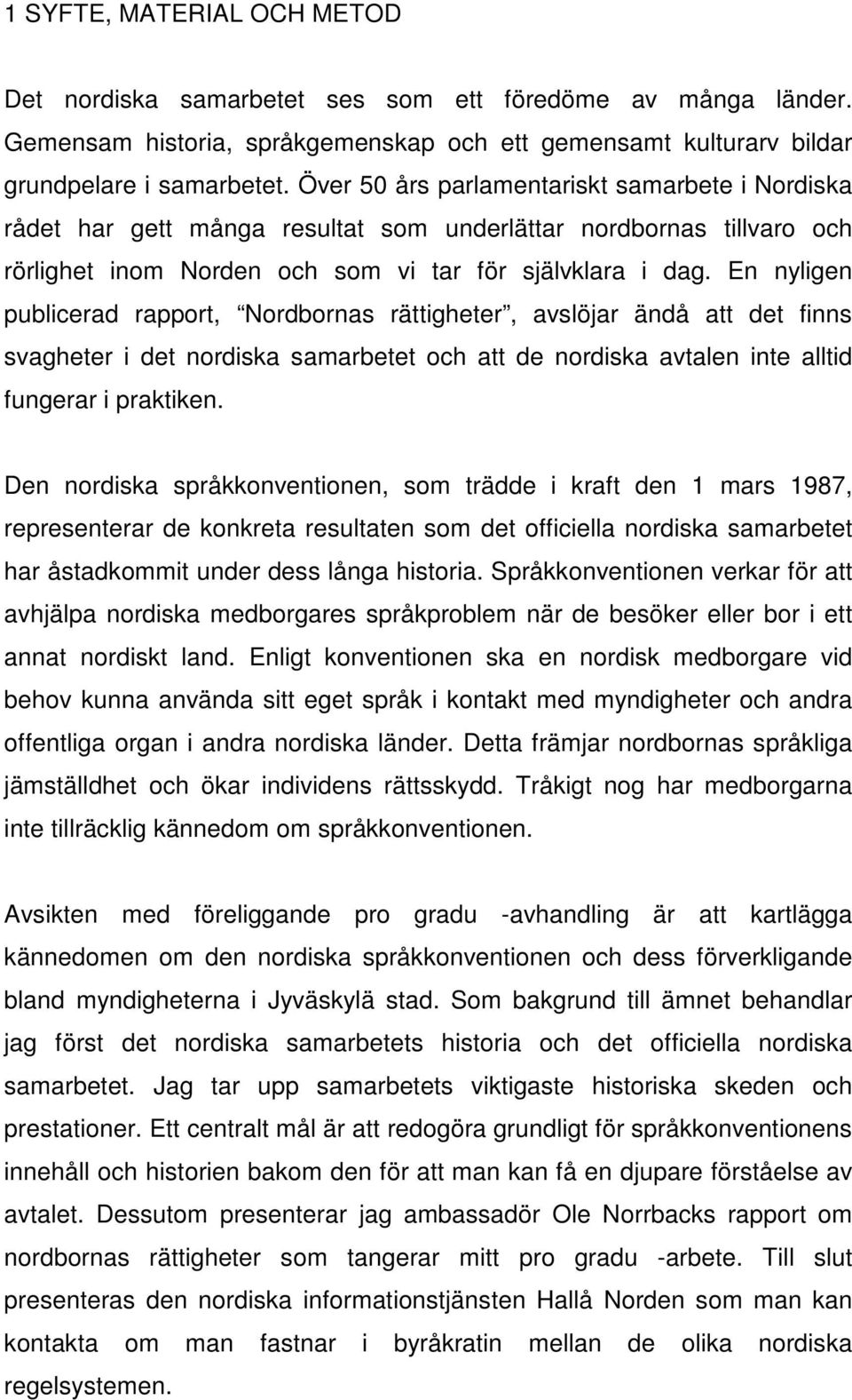 En nyligen publicerad rapport, Nordbornas rättigheter, avslöjar ändå att det finns svagheter i det nordiska samarbetet och att de nordiska avtalen inte alltid fungerar i praktiken.