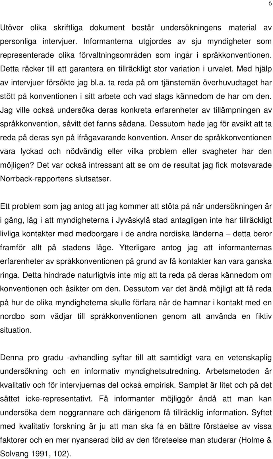 Med hjälp av intervjuer försökte jag bl.a. ta reda på om tjänstemän överhuvudtaget har stött på konventionen i sitt arbete och vad slags kännedom de har om den.