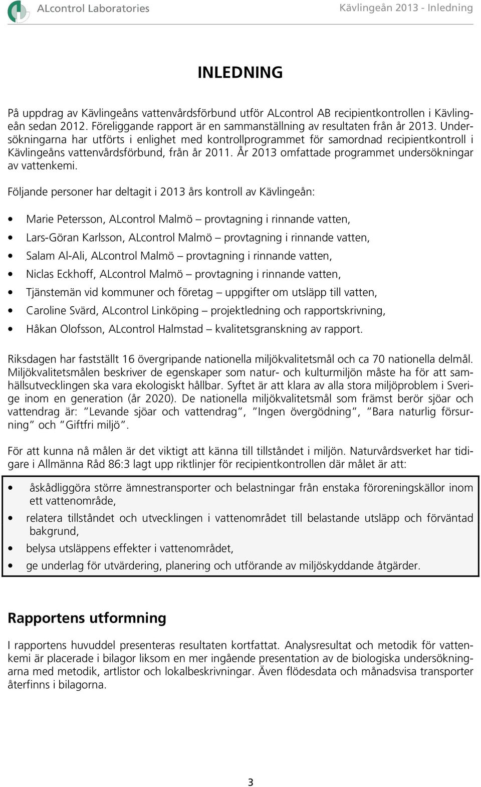 Undersökningarna har utförts i enlighet med kontrollprogrammet för samordnad recipientkontroll i Kävlingeåns vattenvårdsförbund, från år 211. År 213 omfattade programmet undersökningar av vattenkemi.