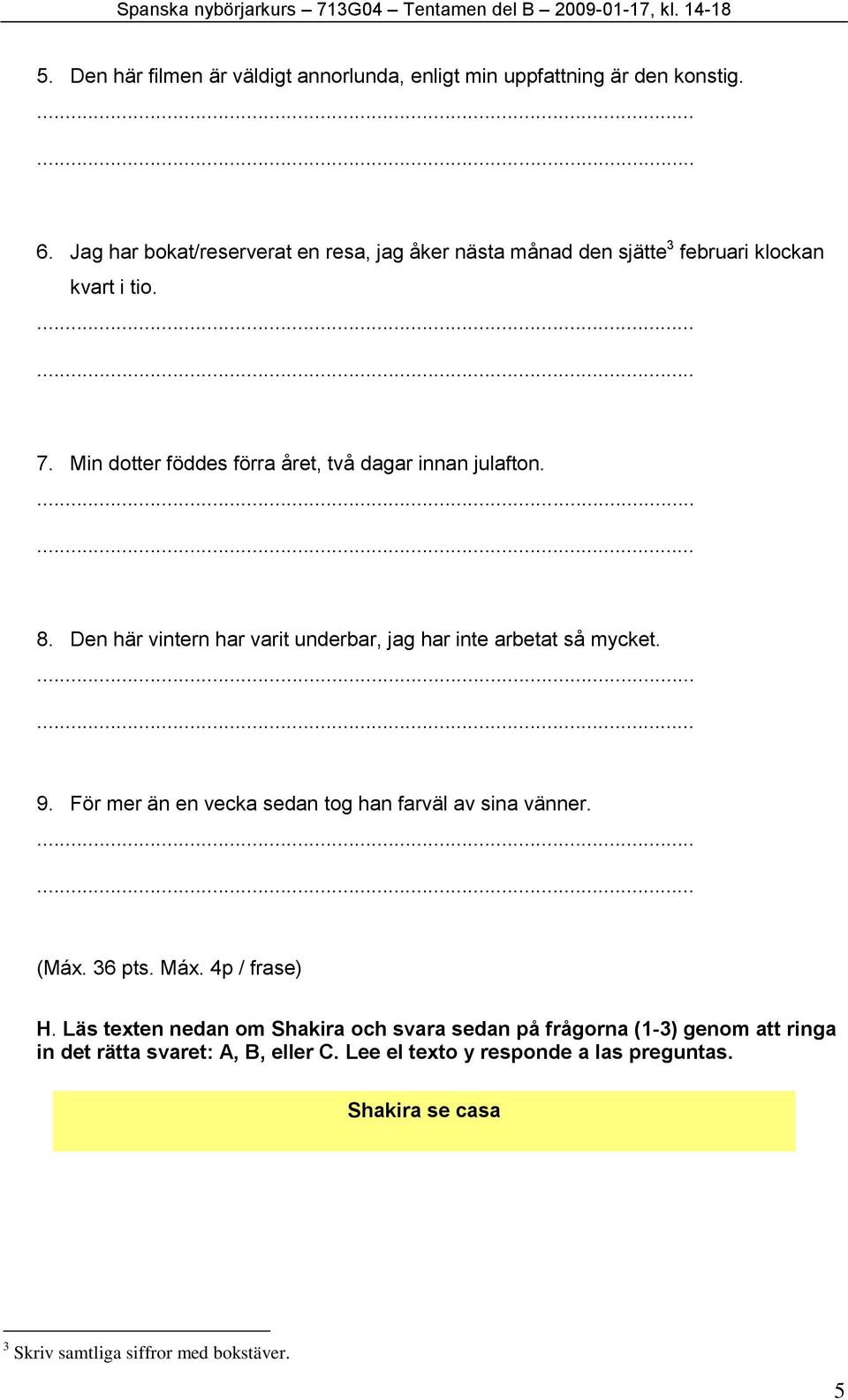 Min dotter föddes förra året, två dagar innan julafton. 8. Den här vintern har varit underbar, jag har inte arbetat så mycket. 9.