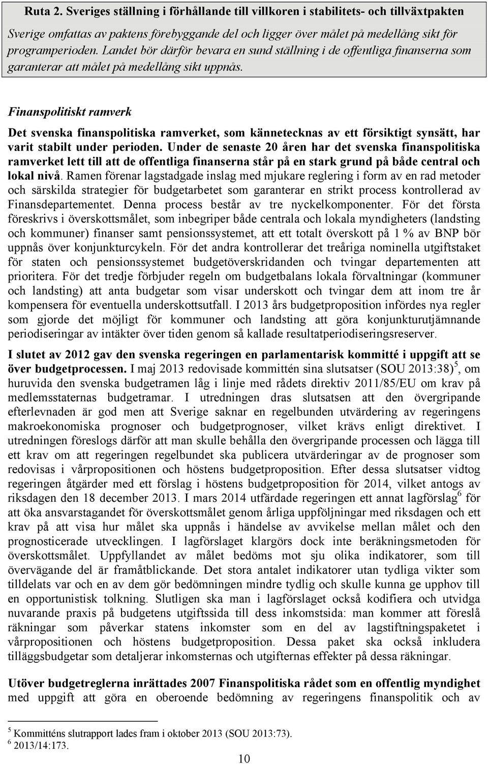 Finanspolitiskt ramverk Det svenska finanspolitiska ramverket, som kännetecknas av ett försiktigt synsätt, har varit stabilt under perioden.