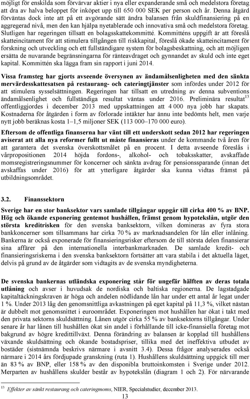 Slutligen har regeringen tillsatt en bolagsskattekommitté.