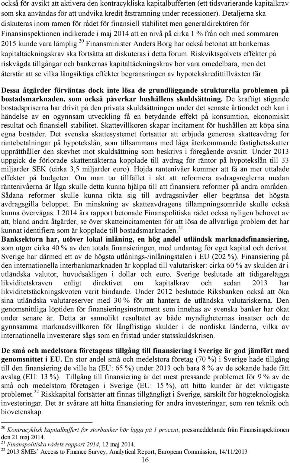 vara lämplig. 20 Finansminister Anders Borg har också betonat att bankernas kapitaltäckningskrav ska fortsätta att diskuteras i detta forum.