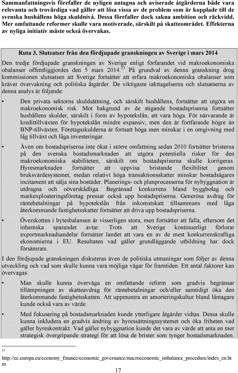 Slutsatser från den fördjupade granskningen av Sverige i mars 2014 Den tredje fördjupade granskningen av Sverige enligt förfarandet vid makroekonomiska obalanser offentliggjordes den 5 mars 2014.