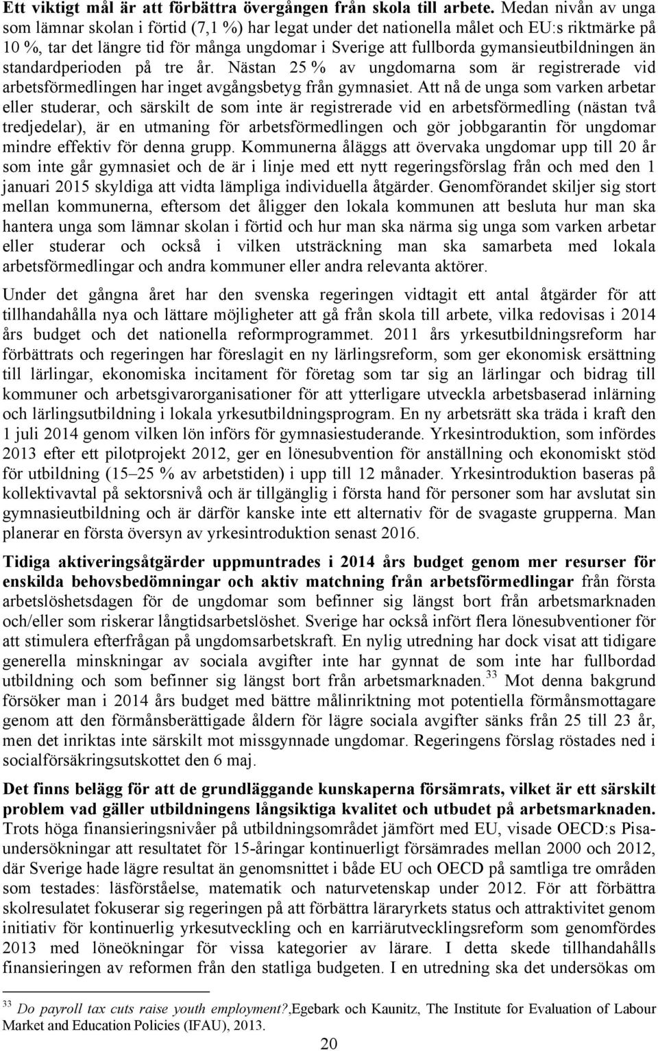 gymansieutbildningen än standardperioden på tre år. Nästan 25 % av ungdomarna som är registrerade vid arbetsförmedlingen har inget avgångsbetyg från gymnasiet.