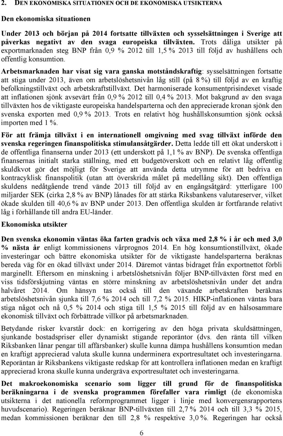 Arbetsmarknaden har visat sig vara ganska motståndskraftig: sysselsättningen fortsatte att stiga under 2013, även om arbetslöshetsnivån låg still (på 8 %) till följd av en kraftig befolkningstillväxt