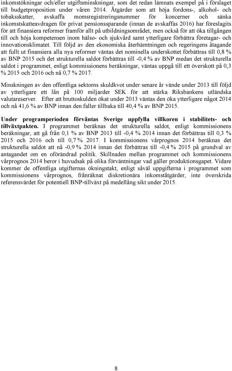 föreslagits för att finansiera reformer framför allt på utbildningsområdet, men också för att öka tillgången till och höja kompetensen inom hälso- och sjukvård samt ytterligare förbättra företagar-