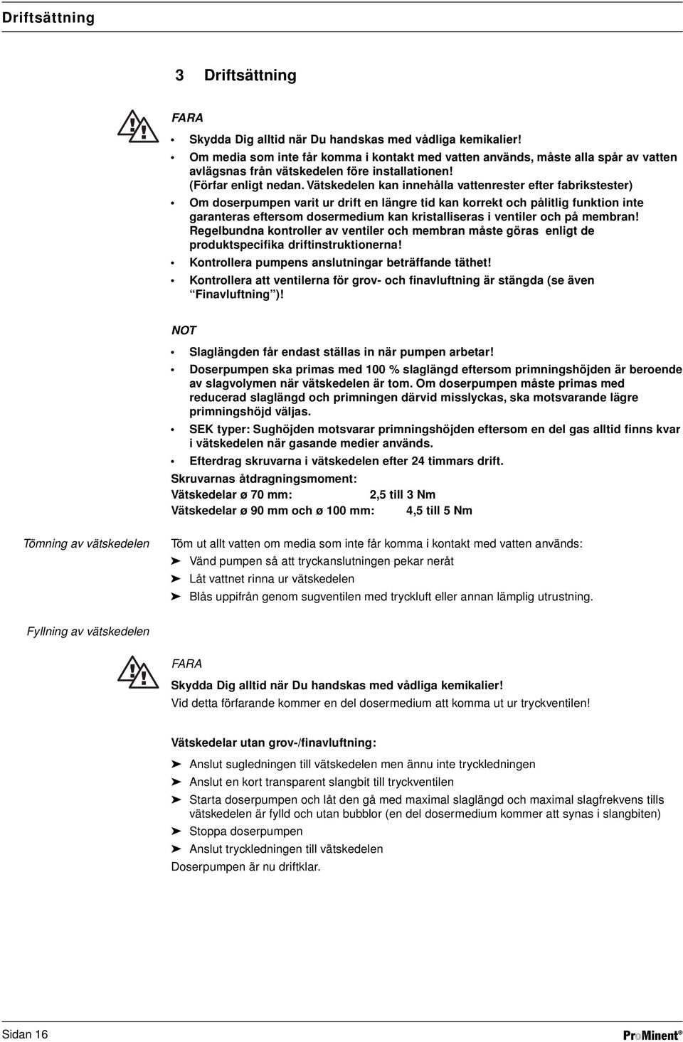 Vätskedelen kan innehålla vattenrester efter fabrikstester) Om doserpumpen varit ur drift en längre tid kan korrekt och pålitlig funktion inte garanteras eftersom dosermedium kan kristalliseras i