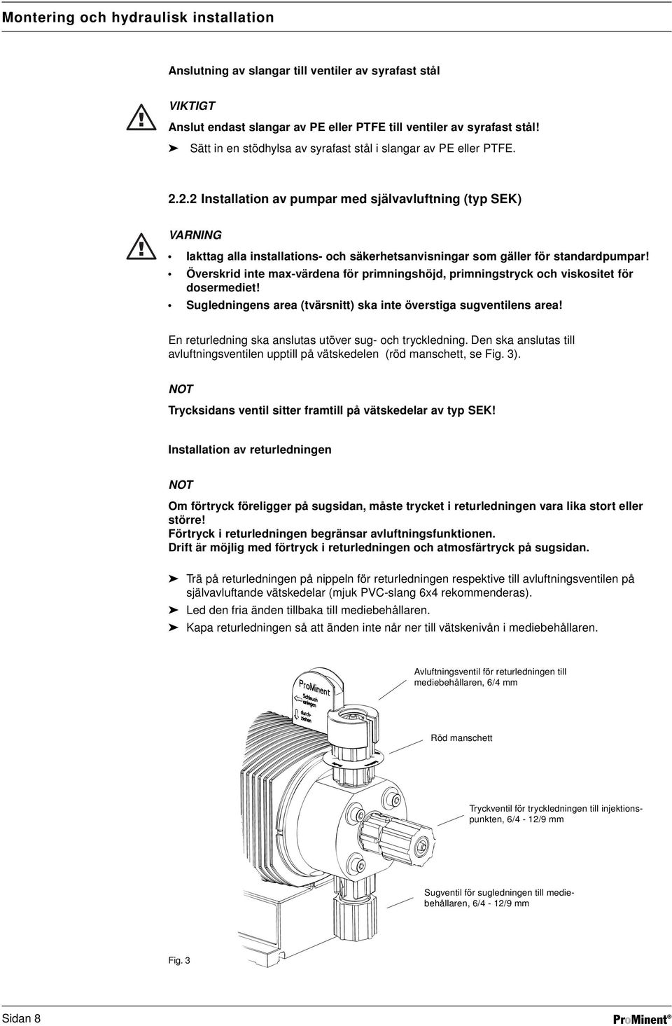 2.2 Installation av pumpar med självavluftning (typ SEK) VARNING Iakttag alla installations- och säkerhetsanvisningar som gäller för standardpumpar!