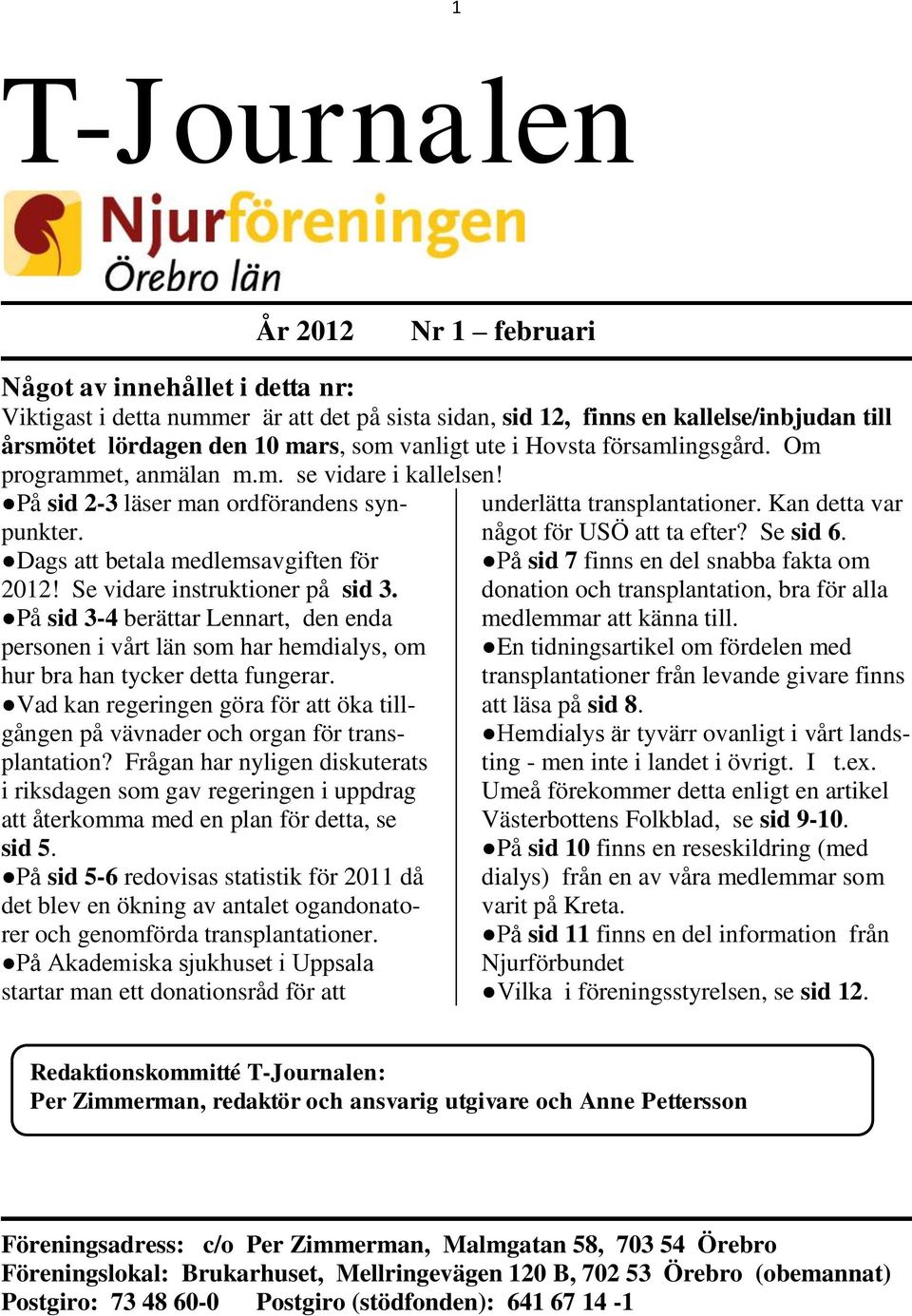 Se vidare instruktioner på sid 3. På sid 3-4 berättar Lennart, den enda personen i vårt län som har hemdialys, om hur bra han tycker detta fungerar.