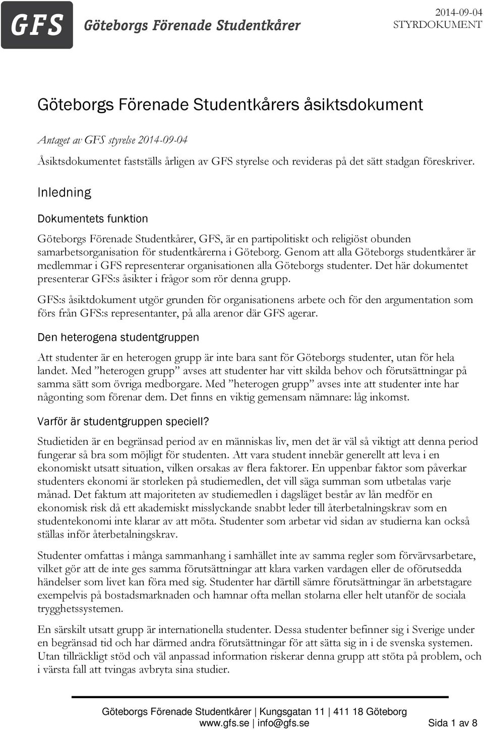 Genom att alla Göteborgs studentkårer är medlemmar i GFS representerar organisationen alla Göteborgs studenter. Det här dokumentet presenterar GFS:s åsikter i frågor som rör denna grupp.