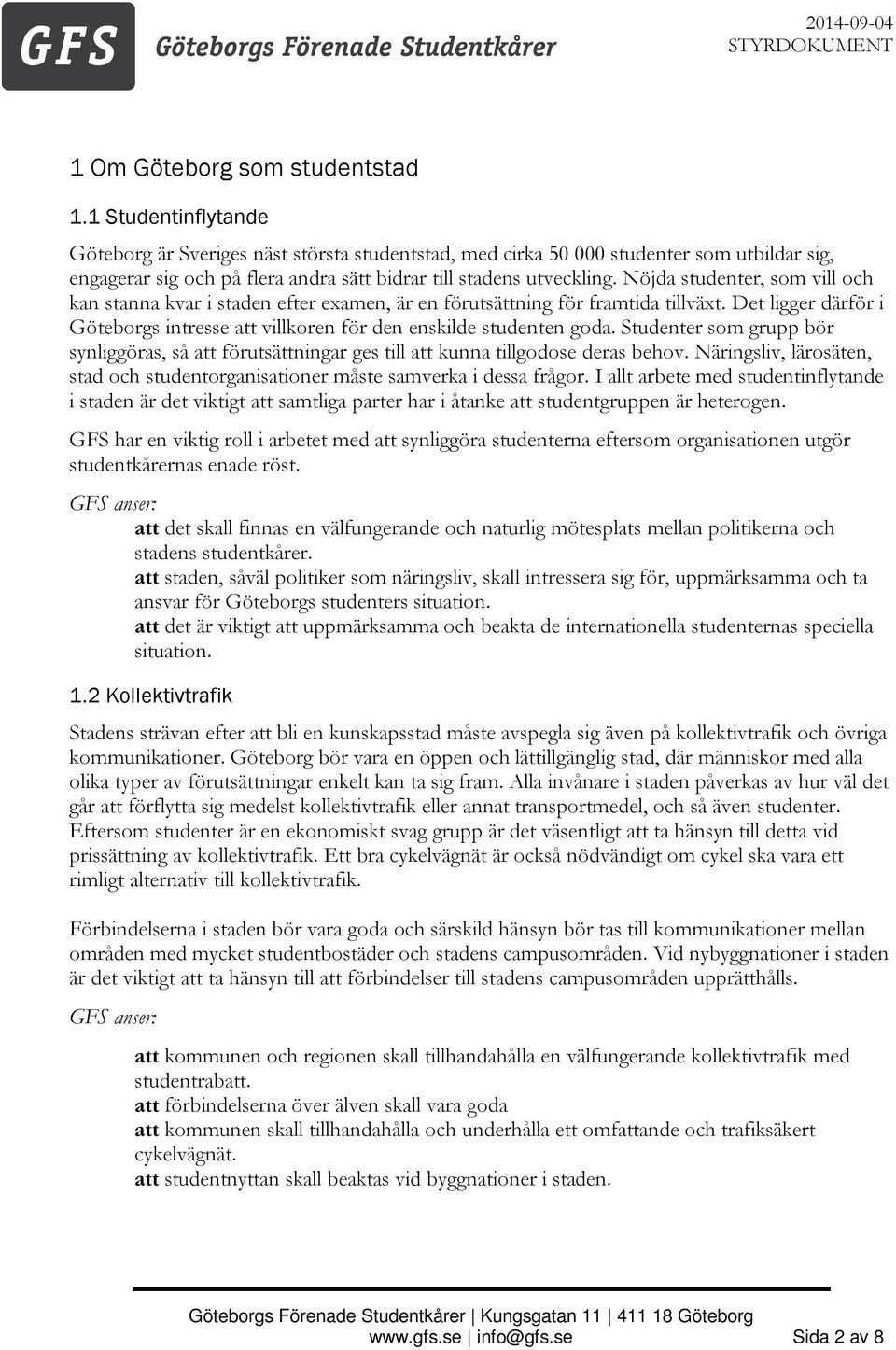 Nöjda studenter, som vill och kan stanna kvar i staden efter examen, är en förutsättning för framtida tillväxt. Det ligger därför i Göteborgs intresse att villkoren för den enskilde studenten goda.