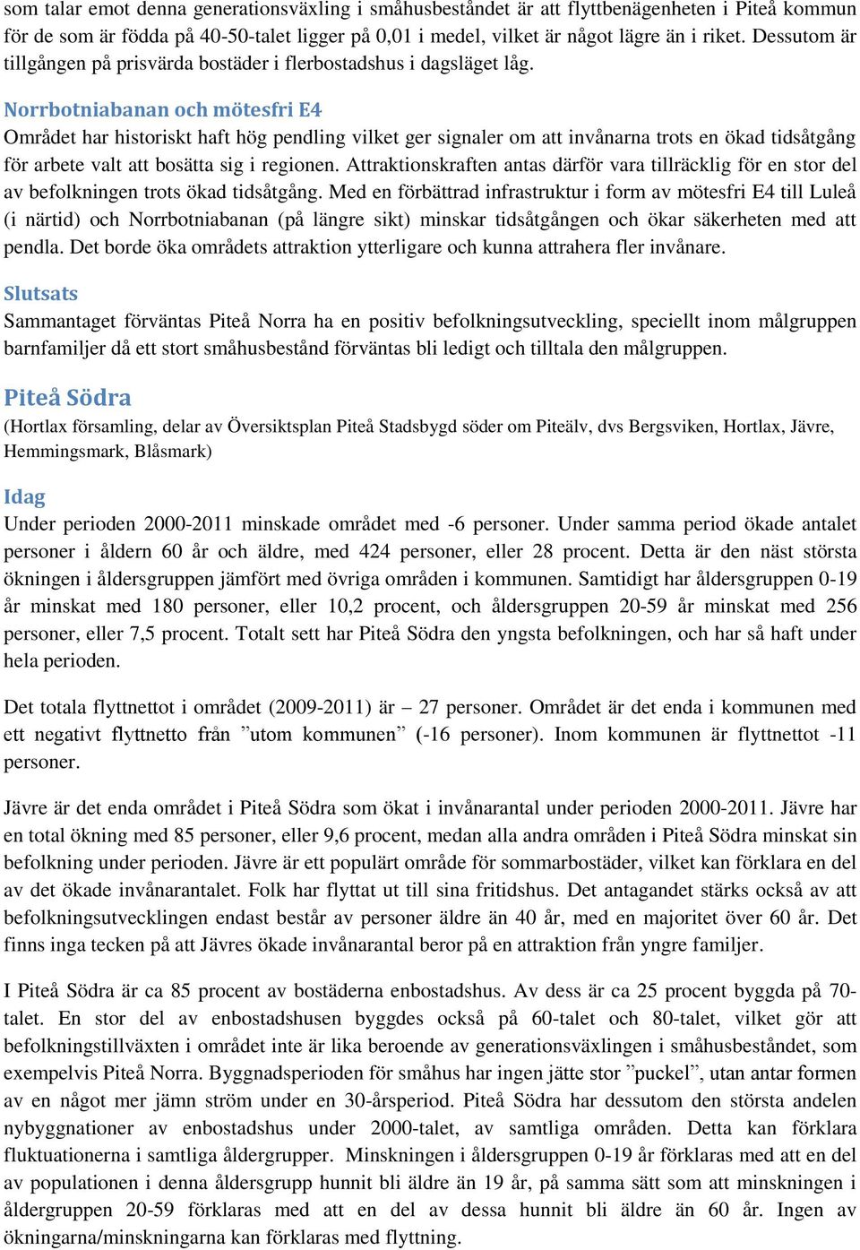 Norrbotniabanan och mötesfri E4 Området har historiskt haft hög pendling vilket ger signaler om att invånarna trots en ökad tidsåtgång för arbete valt att bosätta sig i regionen.