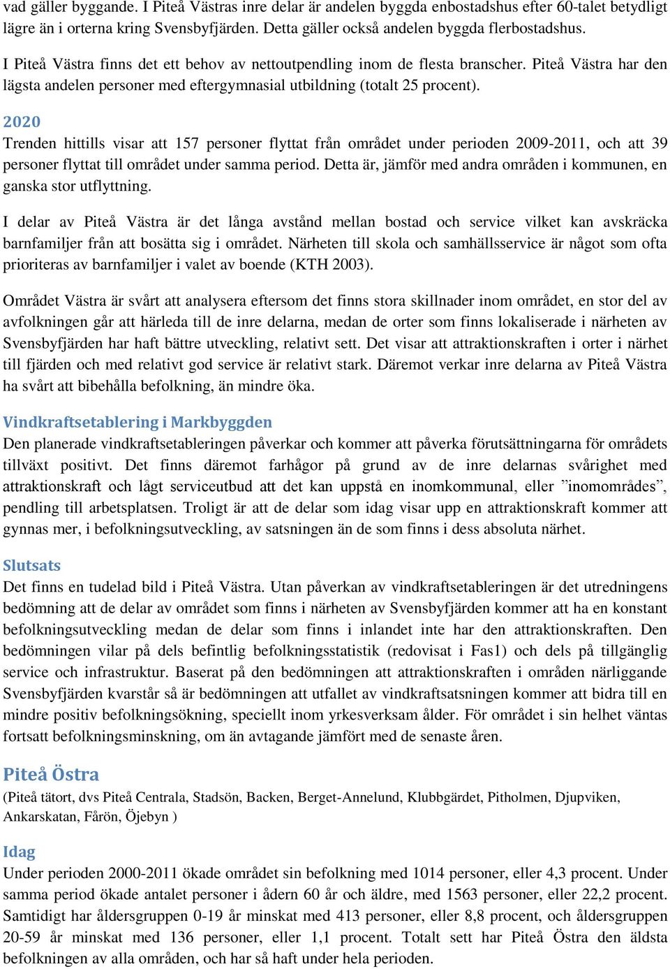 Trenden hittills visar att 157 personer flyttat från området under perioden 2009-2011, och att 39 personer flyttat till området under samma period.