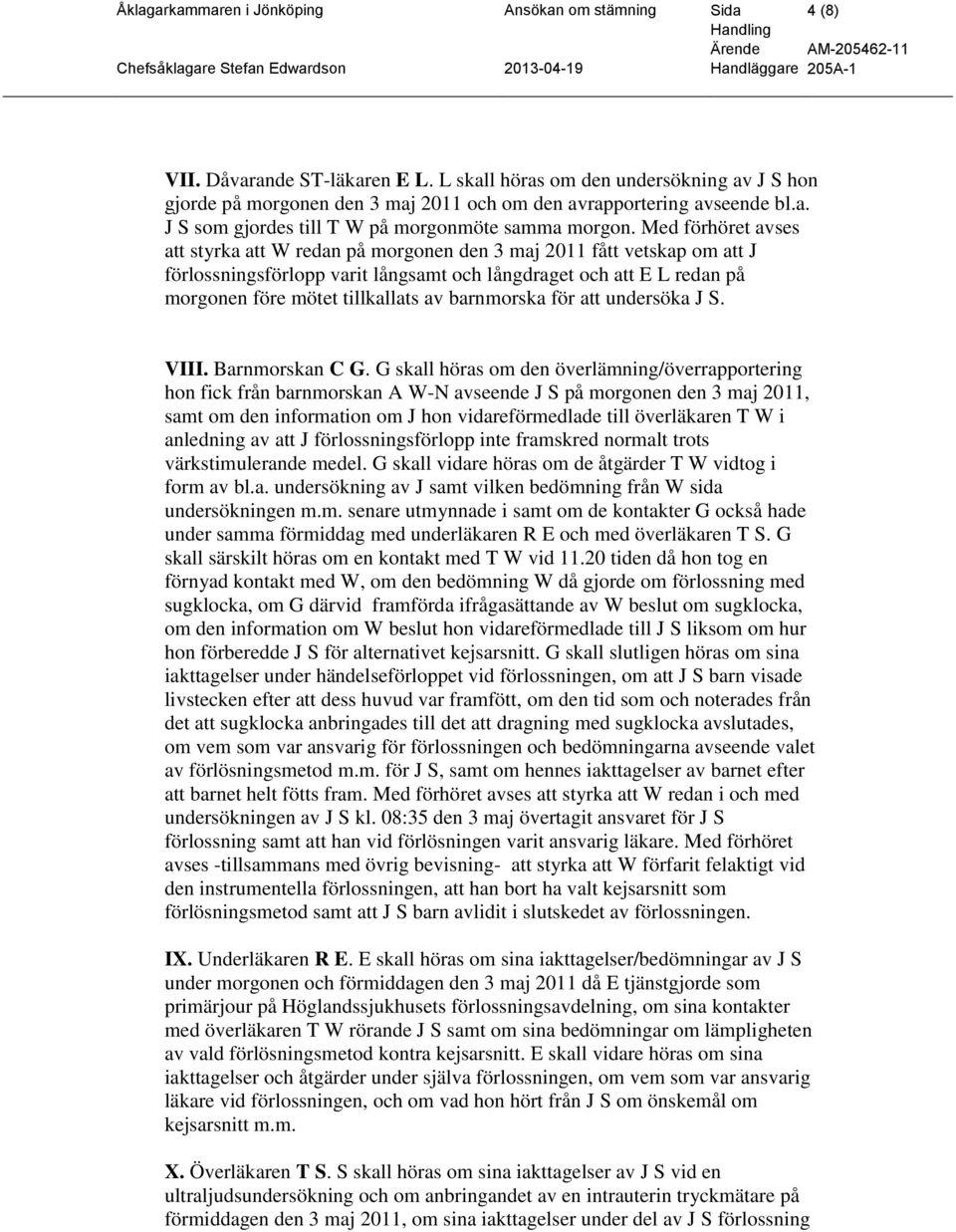 Med förhöret avses att styrka att W redan på morgonen den 3 maj 2011 fått vetskap om att J förlossningsförlopp varit långsamt och långdraget och att E L redan på morgonen före mötet tillkallats av